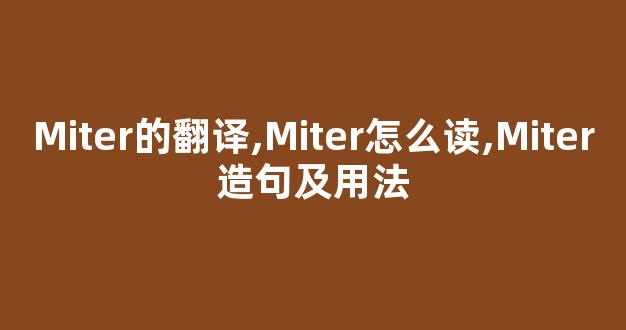 Miter的翻译,Miter怎么读,Miter造句及用法-第1张图片-我的生活随想