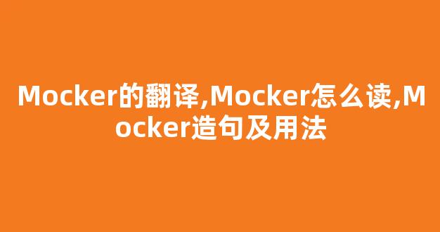 Mocker的翻译,Mocker怎么读,Mocker造句及用法-第1张图片-我的生活随想