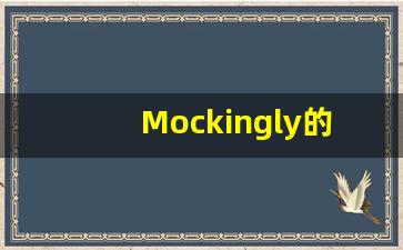 Mockingly的翻译,Mockingly怎么读,Mockingly造句及用法-第1张图片-我的生活随想