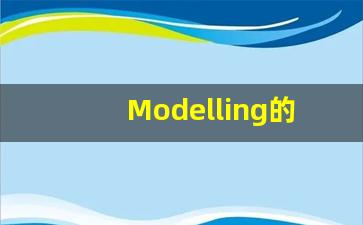 Modelling的翻译,Modelling怎么读,Modelling造句及用法-第1张图片-我的生活随想