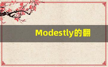 Modestly的翻译,Modestly怎么读,Modestly造句及用法-第1张图片-我的生活随想