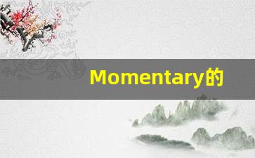 Momentary的翻译,Momentary怎么读,Momentary造句及用法-第1张图片-我的生活随想