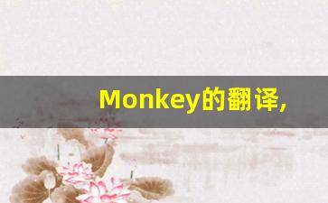 Monkey的翻译,Monkey怎么读,Monkey造句及用法-第1张图片-我的生活随想