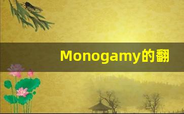 Monogamy的翻译,Monogamy怎么读,Monogamy造句及用法-第1张图片-我的生活随想