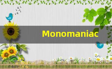 Monomaniac的翻译,Monomaniac怎么读,Monomaniac造句及用法-第1张图片-我的生活随想