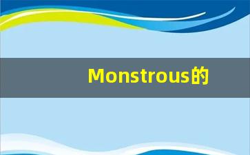 Monstrous的翻译,Monstrous怎么读,Monstrous造句及用法-第1张图片-我的生活随想