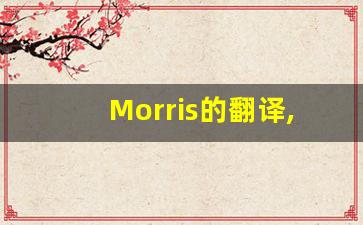 Morris的翻译,Morris怎么读,Morris造句及用法-第1张图片-我的生活随想