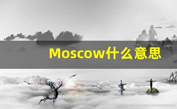 Moscow什么意思,Moscow中文翻译,Moscow用法及例句,Moscow怎么读-第1张图片-我的生活随想