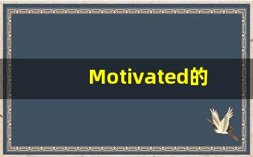Motivated的翻译,Motivated怎么读,Motivated造句及用法-第1张图片-我的生活随想