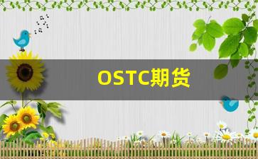 OSTC期货(期货cp)_https://www.dcjwmf.com_中金所_第1张