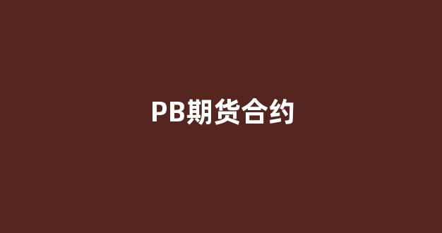 PB期货合约(pp期货合约)_上交所_第1张_财经网 PB期货合约(pp期货合约)_https://www.xzdzcjn.com_上交所_第1张