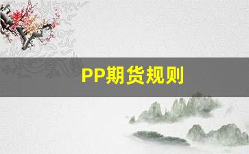 PP期货规则(pp期货)_https://www.gfdzclz.com_上交所_第1张