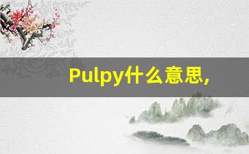 Pulpy什么意思,Pulpy用法,Pulpy的发音,Pulpy翻译-第1张图片-我的生活随想