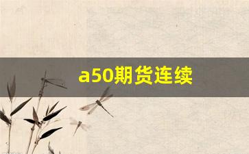 a50期货连续(a50期货指数)_https://www.xzdzcjx.com_深交所_第1张