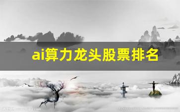 ai算力龙头股票排名(华为算力+鸿蒙第一龙头股)_https://www.shshucaipeisong.com_上交所_第1张