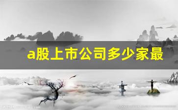a股上市公司多少家最新(a股上市公司共多少家)_https://www.huakunhengjia.com_财经资讯_第1张