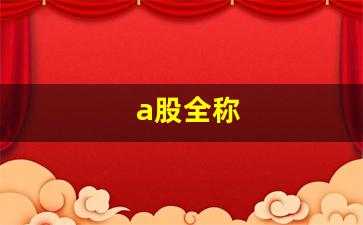 a股全称(a股全称是什么)_https://www.jnskb.com_效果图_第1张