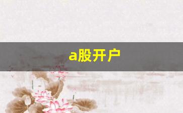a股开户(a股开户哪个证券公司好)_https://www.haiwangdasha.com_上交所_第1张