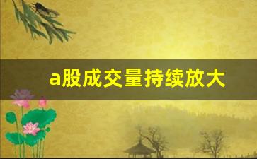 a股成交量持续放大(a股成交量大代表什么)_https://www.qgjzrcxxzxpt.com_大商所_第1张