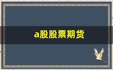 a股股票期货(A股股票期货创世记)_https://www.gfdzclz.com_深交所_第1张