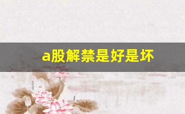 a股解禁是好是坏(a股解禁期多久)_https://www.kairu168.com_郑商所_第1张