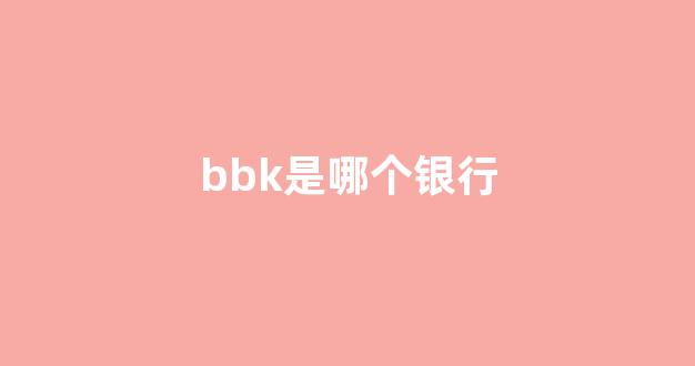 bbk是哪个银行(bk是什么银行的缩写)_https://www.hangfeite.com_深交所_第1张