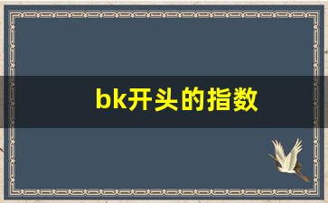 bk开头的指数(以bk开头的股票代码是什么)_https://www.wanyuyiyao.com_科创板_第1张