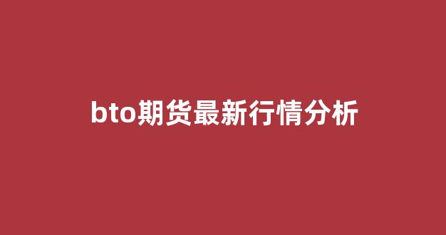 bto期货最新行情分析(btc期货)_https://www.rzcpcj.com_淘宝运营_第1张