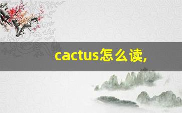 cactus怎么读,cactus中文翻译,cactus什么意思,cactus用法及例句-第1张图片-我的生活随想