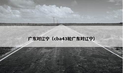 cba43轮辽宁对广东回放_cba第43