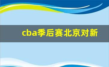 今天cba新疆对阵北京-cba季后赛北京对新疆