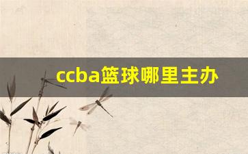 ccba篮球哪里主办-cba主办单位