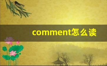 comment怎么读,comment中文翻译,comment什么意思,comment用法及例句-第1张图片-我的生活随想