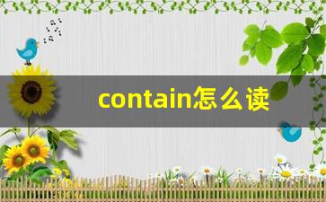 contain怎么读,contain中文翻译,contain什么意思,contain用法及例句-第1张图片-我的生活随想