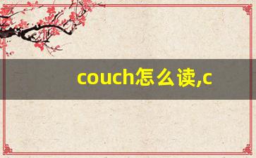couch怎么读,couch中文翻译,couch什么意思,couch用法及例句-第1张图片-我的生活随想