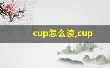 cup怎么读,cup中文翻译,cup什么意思,cup用法及例句-第1张图片-我的生活随想