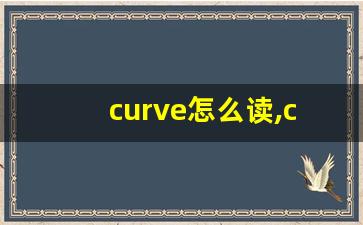curve怎么读,curve中文翻译,curve什么意思,curve用法及例句-第1张图片-我的生活随想