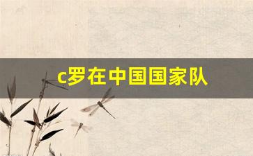 c罗在中国国家队-c罗在中国踢球