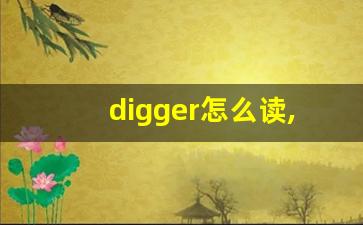 digger怎么读,digger中文翻译,digger什么意思,digger用法及例句-第1张图片-我的生活随想