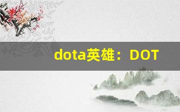 dota英雄：DOTA英雄技能介绍、DOTA英雄玩法攻略(dota2英雄技能介绍)-第1张图片-我的生活随想