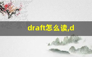 draft怎么读,draft中文翻译,draft什么意思,draft用法及例句-第1张图片-我的生活随想