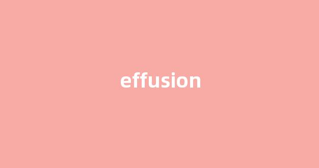 effusion中文翻译,effusion是什么意思,effusion发音、用法及例句-第1张图片-我的生活随想