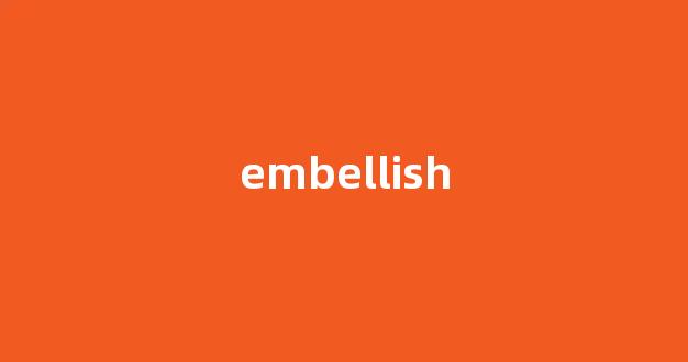 embellish中文翻译,embellish是什么意思,embellish发音、用法及例句-第1张图片-我的生活随想