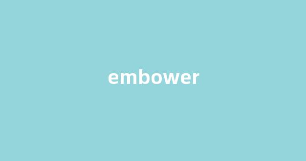 embower中文翻译,embower是什么意思,embower发音、用法及例句-第1张图片-我的生活随想