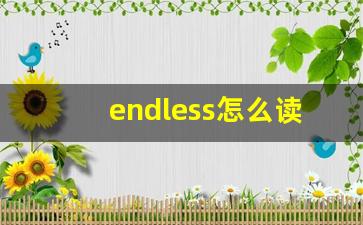 endless怎么读,endless中文翻译,endless什么意思,endless用法及例句-第1张图片-我的生活随想