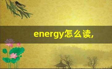 energy怎么读,energy中文翻译,energy什么意思,energy用法及例句-第1张图片-我的生活随想