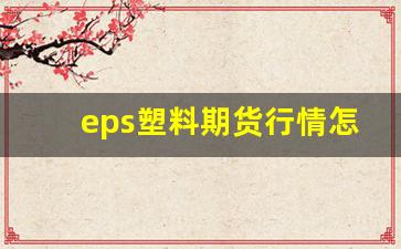 eps塑料期货行情怎么样(eps市场价格又7日行情监测)_https://www.ljyuan-tech.com_创业板_第1张