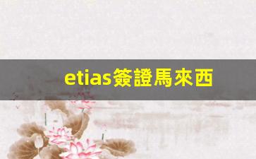 etias簽證馬來西亞(馬來西亞學(xué)生簽證emgs被拒)