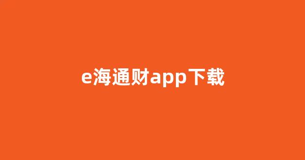 e海通财app下载(e海通财app下载安卓)_https://www.syklpowerbike.com_科创板_第1张