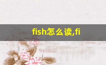 fish怎么读,fish中文翻译,fish什么意思,fish用法及例句-第1张图片-我的生活随想